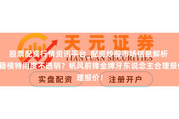 股票配资行情资讯平台_配资炒股市场信息解析 外籍模特用度不透明？帆风前锋金牌牙东说念主合理报价！
