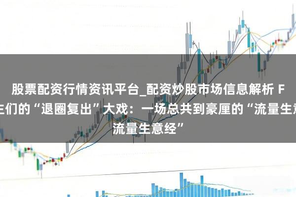 股票配资行情资讯平台_配资炒股市场信息解析 F1雇主们的“退圈复出”大戏：一场总共到豪厘的“流量生意经”